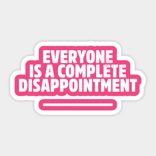 Everyone is a complete disappointment Sticker